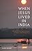 When Jesus Lived in India: The Quest for the Aquarian Gospel The Mystery of the Missing Years