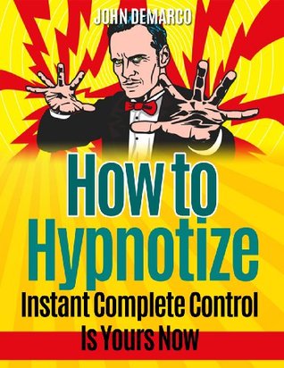 How To Hypnotize: Hypnosis; How to Hypnotize Anyone and Have Instant Mind Control Power - Instant Complete Control Is Yours Now (nlp hypnosis, mind power ... hypnotherapy, hypnotism, nlp Book 1)