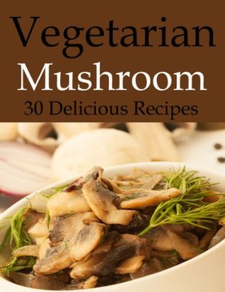 Vegetarian Mushroom Recipes (Love, Laugh, and Live Vegetarian Book 6)