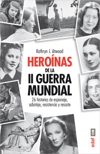 Heroínas de la II Guerra Mundial: 26 historias de espionaje, sabotaje, resistencia y rescate