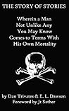 The Story of Stories Wherein a Man Not Unlike Any You May Know Comes to Terms With His Own Mortality