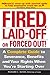 Fired, Laid Off or Forced Out: A Complete Guide to Severance, Benefits and Your Rights When You're Starting Over