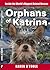Orphans of Katrina: Inside the World's Biggest Animal Rescue. What Really Happened on the Gulf and How You Can Help Save America's Pets Today.