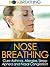Nose Breathing: End Asthma, Snoring, Sleep Apnea, Nasal Congestion and Enjoy Better Health