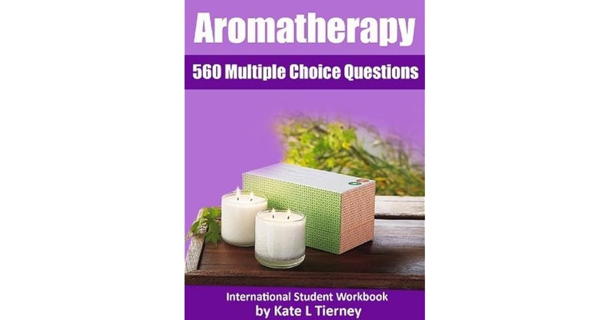 Aromatherapy Student Workbook 563 Multiple Choice Questions & Answers