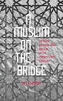 A Muslim on the Bridge: On Being an Iraqi-Arab Muslim in the Twenty-First Century