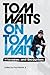 Tom Waits on Tom Waits: Interviews and Encounters
