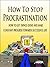 How To Stop Procrastination : How To Get Things Done And Make Constant Progress Towards Successful Life