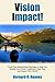 Vision Impact! : 42 Empoweriing Messages to Help You Realize Your Vision, Implement Your Plan and Impact Your World