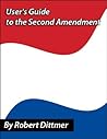 User’s Guide to the Second Amendment: History, Meaning, and Effects of the Right to Keep and Bear Arms