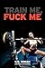 Train Me, Fuck Me
