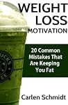 Weight Loss Motivation: 20 Common Mistakes That Are Keeping You Fat Weight Loss Motivation: 20 Common Mistakes That Are Keeping You Fat