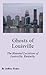 Ghosts of Louisville: The Haunted Locations of Louisville, Kentucky