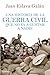 Una historia de la Guerra Civil que no va a gustar a nadie by Juan Eslava Galán Una historia de la Guerra Civil que no va a gustar a nadie by Juan Eslava Galán