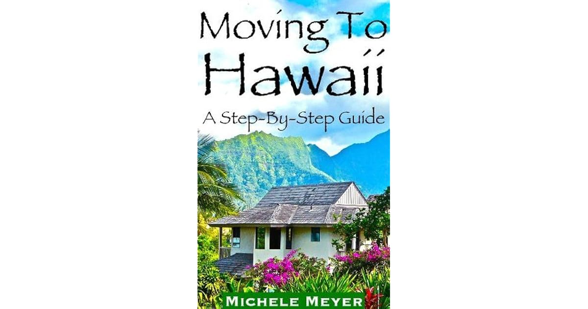 Moving To Hawaii A StepByStep Guide by Michèle Meyer