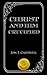 Christ and Him Crucified: The Gospel Truth of Jesus Christ in His Death, Burial and Resurrection According to Scripture