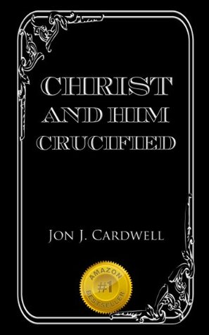Christ and Him Crucified: The Gospel Truth of Jesus Christ in His Death, Burial and Resurrection According to Scripture (ebook)