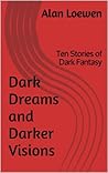 Dark Dreams and Darker Visions: Ten Stories of Dark Fantasy Dark Dreams and Darker Visions: Ten Stories of Dark Fantasy