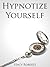 Hypnotize yourself: Control your mind through Hypnotherapy (Self-Hypnosis scripts included)