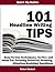 101 HEADLINE WRITING TIPS -- Easy-To-Use Techniques, Tactics and Ideas For Creating Powerful, Riveting, Attention-Grabbing Headlines (Quick Tip Series Book 6)