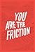 You Are The Friction by Sing Statistics