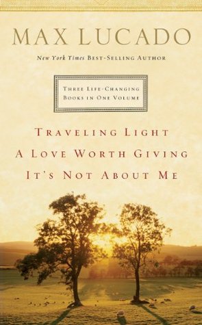Lucado 3-in-1: Traveling Light, Not About Me, Love Worth Giving: Traveling Light, Not About Me, Love Worth Giving
