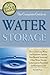 The Complete Guide to Water Storage: How to Use Gray Water and Rainwater Systems, Rain Barrels, Tanks, and Other Water Storage Techniques for Household and Emergency Use (Back to Basics Conserving)
