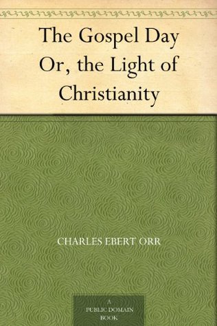 The Gospel Day Or, the Light of Christianity (Kindle Edition)