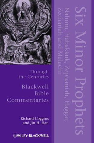 Six Minor Prophets Through the Centuries: Nahum, Habakkuk, Zephaniah, Haggai, Zechariah, and Malachi (Wiley Blackwell Bible Commentaries Book 35)