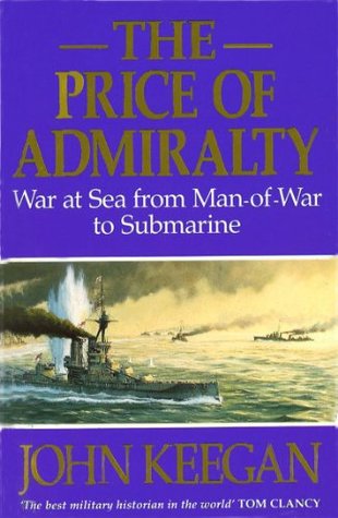 The Price Of Admiralty: War at Sea from Man of War to Submarine