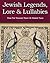 Jewish Legends, Lore and Lullabies From The Treasure Trove Of Hebrew Tales