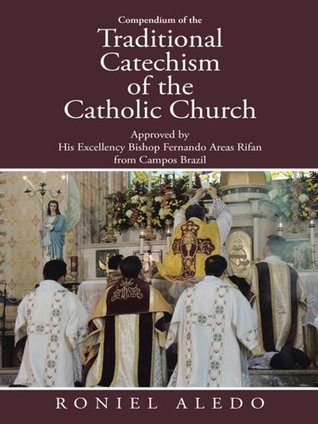Compendium of the Traditional Catechism of the Catholic Church: Approved by  His Excellency Bishop Fernando Areas Rifan  from Campos Brazil (Kindle Edition)