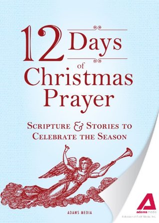12 Days of Christmas Prayer: Scripture and Stories to Celebrate the Season (Christmas Story Gift Book Series)