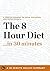 The 8-Hour Diet in 30 Minutes - The Expert Guide to David Zinczenko and Peter Moore's Critically Acclaimed Book (The 30 Minute Health Series)