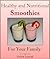 Healthy and Nutritional Smoothies for Your Family (Smoothie Recipes)