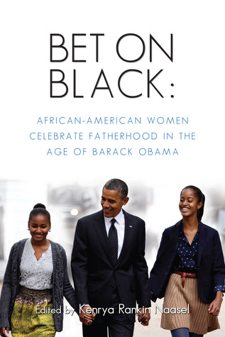 Bet on Black: African-American Women Celebrate Fatherhood in the Age of Barack Obama