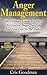 Anger: Anger Management - The Ultimate Guide For How To Control Anger For Life and Live Life to The Fullest (Anger, Anger Management, Irritability, Stress, Emotions, Mental Health)