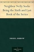 Neighbor Nelly Socks Being the Sixth and Last Book of the Series