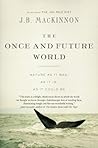 Book cover for The Once and Future World: Nature As It Was, As It Is, As It Could Be
