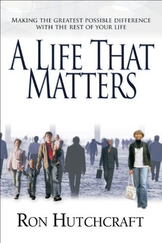 A Life That Matters: Making the Greatest Possible Difference with the Rest of Your Life (Kindle Edition)