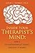 Inside Your Therapist's Mind: How A Therapist Thinks, And Why It Works