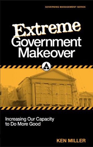 Extreme Government Makeover: Increasing Our Capacity to Do More Good (Kindle Edition)