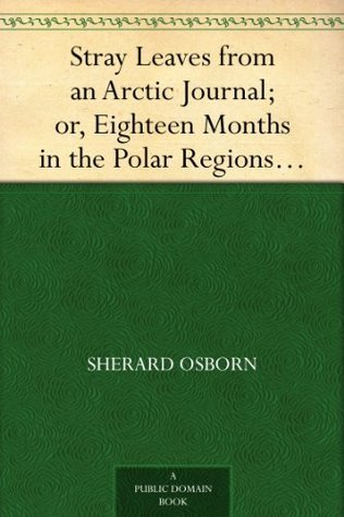 Stray Leaves from an Arctic Journal; or, Eighteen Months in the Polar Regions, in Search of Sir John Franklin's Expedition, in the Years 1850-51 (Kindle Edition)