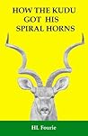 How the Kudu Got His Spiral Horns How the Kudu Got His Spiral Horns
