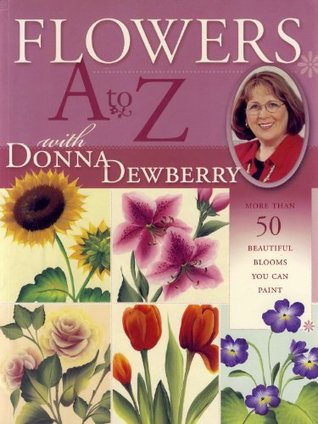Flowers A to Z with Donna Dewberry: More Than 50 Beautiful Blooms You Can Paint (Kindle Edition)