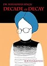 Dr. Manmohan Singh - Decade of Decay