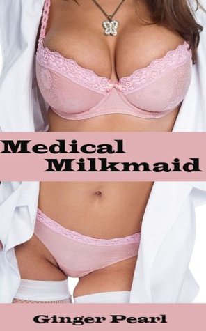 Lactation Sex: Medical Milkmaid (Lactation fantasy, milky breasts, lactation stories, medical bdsm, medical play, medical erotica)