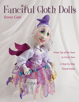 Fanciful Cloth Dolls: From Tip of the Nose to Curly Toes: Step-by-Step Visual Guide (Kindle Edition)