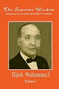 The Supreme Wisdom: Solution to the So-Called Negroes Problem Vol. 1