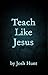 Teach Like Jesus